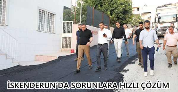 İSKENDERUN’DA SORUNLARA HIZLI ÇÖZÜM