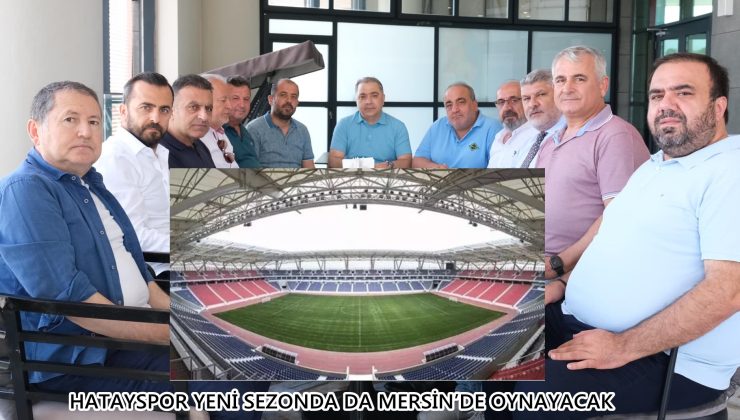 HATAYSPOR YENİ SEZONDA DA MERSİN’DE OYNAYACAK