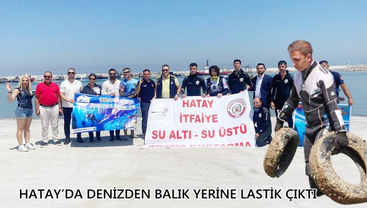 HATAY’DA DENİZDEN BALIK YERİNE LASTİK ÇIKTI