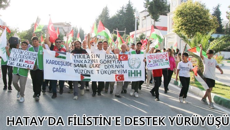 HATAY’DA FİLİSTİN’E DESTEK YÜRÜYÜŞÜ