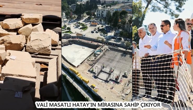 VALİ MASATLI HATAY’IN MİRASINA SAHİP ÇIKIYOR