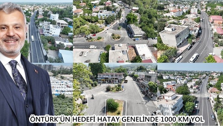 ÖNTÜRK’ÜN HEDEFİ HATAY GENELİNDE 1000 KM YOL