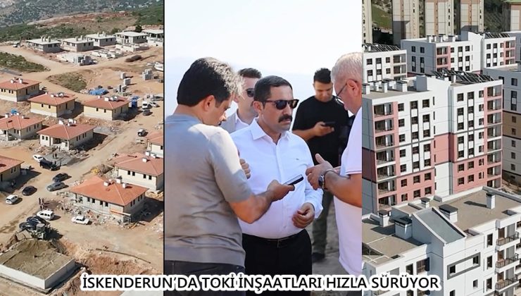 İSKENDERUN’DA TOKİ İNŞAATLARI HIZLA SÜRÜYOR