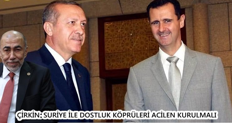 ÇİRKİN: SURİYE İLE DOSTLUK KÖPRÜLERİ ACİLEN KURULMALI