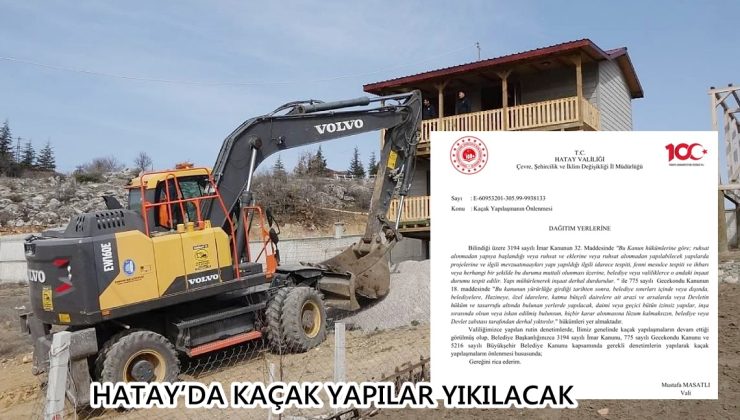 HATAY’DA KAÇAK YAPILAR YIKILACAK