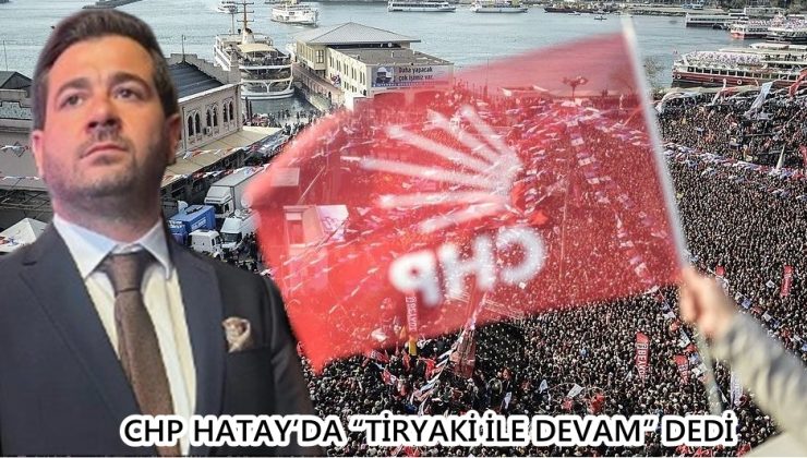 CHP HATAY’DA “TİRYAKİ İLE DEVAM” DEDİ