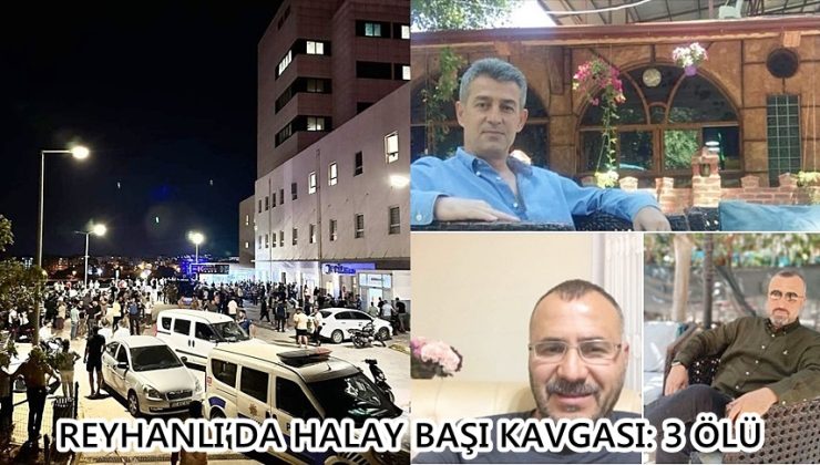 REYHANLI’DA HALAY BAŞI KAVGASI: 3 ÖLÜ