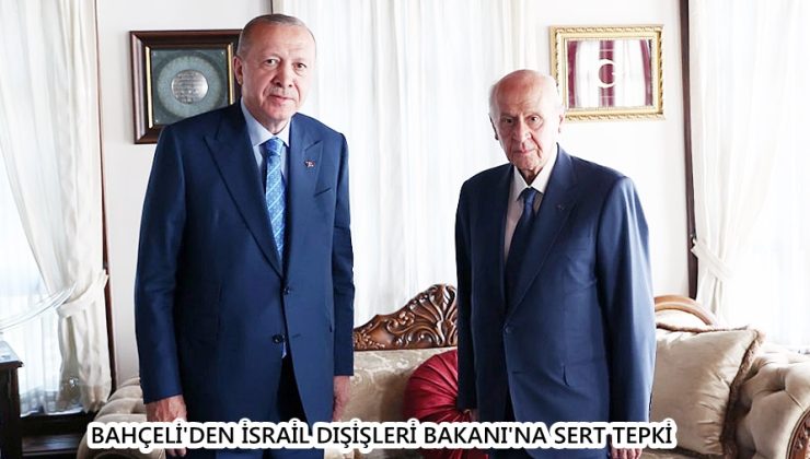 BAHÇELİ’DEN İSRAİL DIŞİŞLERİ BAKANI’NA SERT TEPKİ