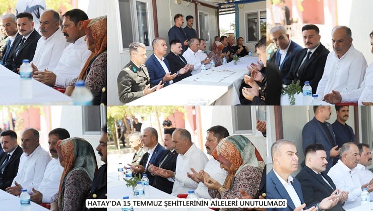 HATAY’DA 15 TEMMUZ ŞEHİTLERİNİN AİLELERİ UNUTULMADI