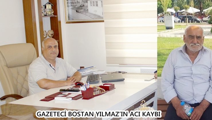 GAZETECİ BOSTAN YILMAZ’IN ACI KAYBI