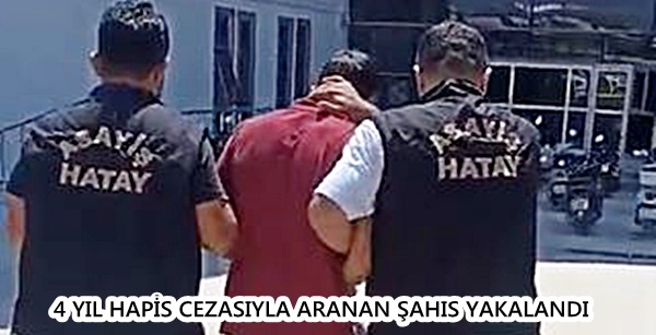 4 YIL HAPİS CEZASIYLA ARANAN ŞAHIS YAKALANDI