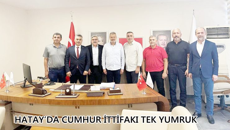 HATAY’DA CUMHUR İTTİFAKI TEK YUMRUK