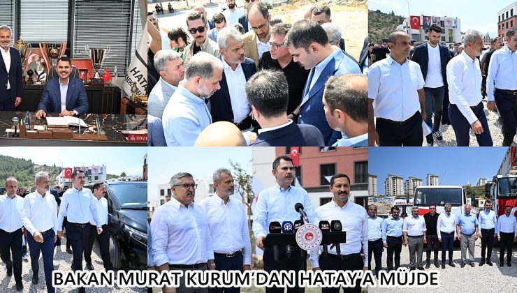 BAKAN MURAT KURUM’DAN HATAY’A MÜJDE