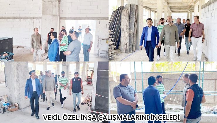 VEKİL ÖZEL İNŞA ÇALIŞMALARINI İNCELEDİ