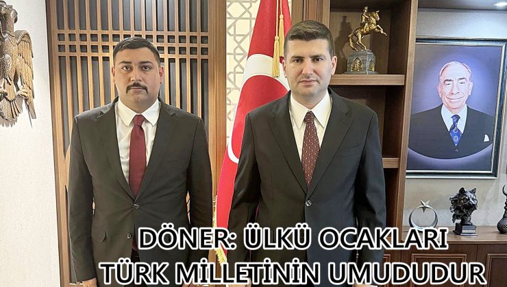 DÖNER: ÜLKÜ OCAKLARI TÜRK MİLLETİNİN UMUDUDUR