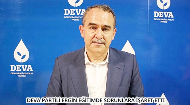 DEVA PARTİLİ ERGİN EĞİTİMDE SORUNLARA İŞARET ETTİ