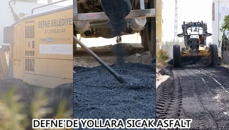 DEFNE’DE YOLLARA SICAK ASFALT