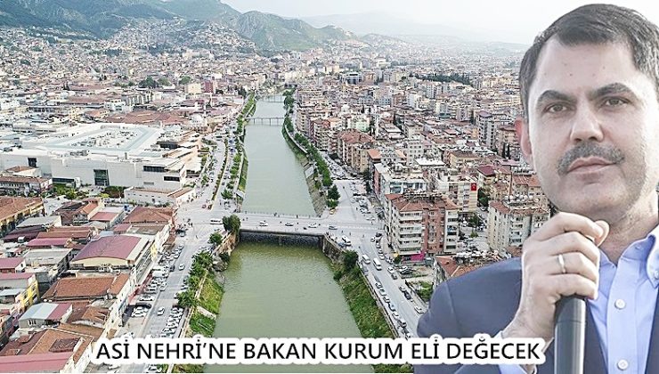 ASİ NEHRİ’NE BAKAN KURUM ELİ DEĞECEK