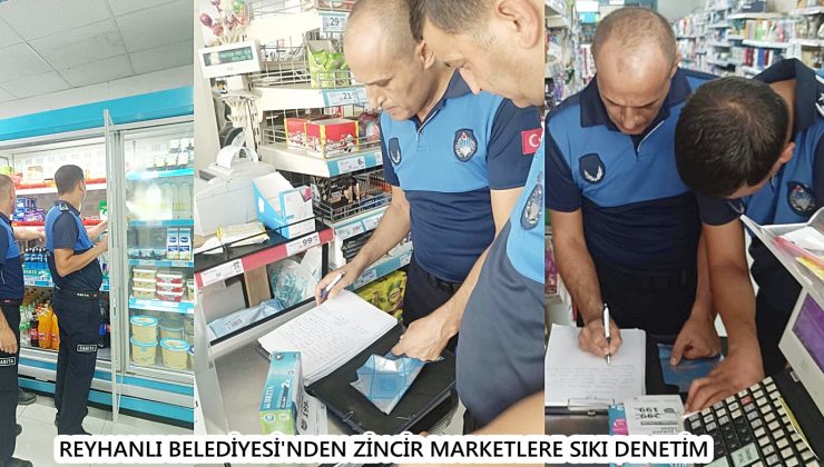 REYHANLI BELEDİYESİ’NDEN ZİNCİR MARKETLERE SIKI DENETİM