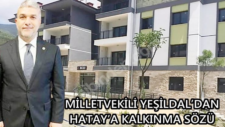 MİLLETVEKİLİ YEŞİLDAL’DAN HATAY’A KALKINMA SÖZÜ