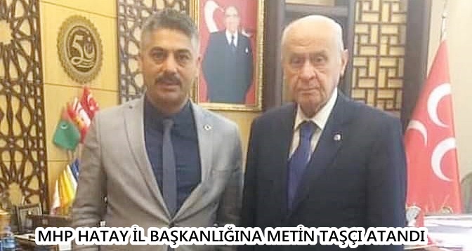 MHP HATAY İL BAŞKANLIĞINA METİN TAŞÇI ATANDI