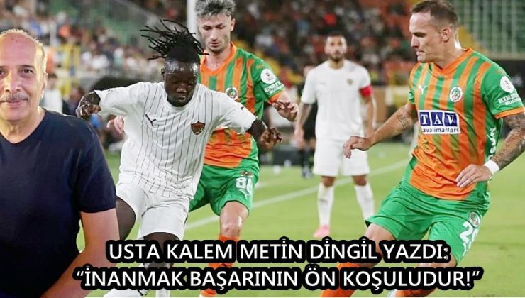 USTA KALEM METİN DİNGİL YAZDI: “İNANMAK BAŞARININ ÖN KOŞULUDUR!”