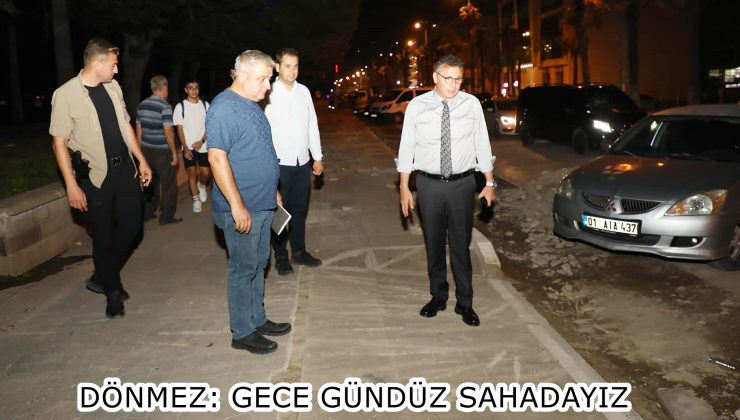 DÖNMEZ: GECE GÜNDÜZ SAHADAYIZ