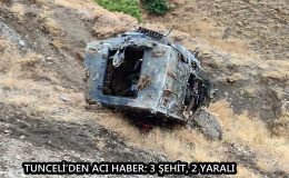 TUNCELİ’DEN ACI HABER: 3 ŞEHİT, 2 YARALI