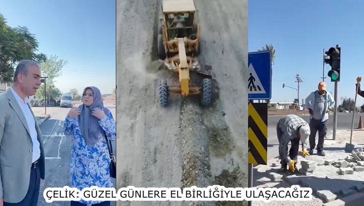 ÇELİK: GÜZEL GÜNLERE EL BİRLİĞİYLE ULAŞACAĞIZ