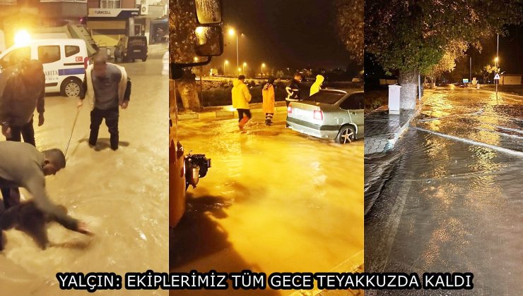 YALÇIN: EKİPLERİMİZ TÜM GECE TEYAKKUZDA KALDI