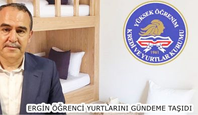 ERGİN ÖĞRENCİ YURTLARINI GÜNDEME TAŞIDI