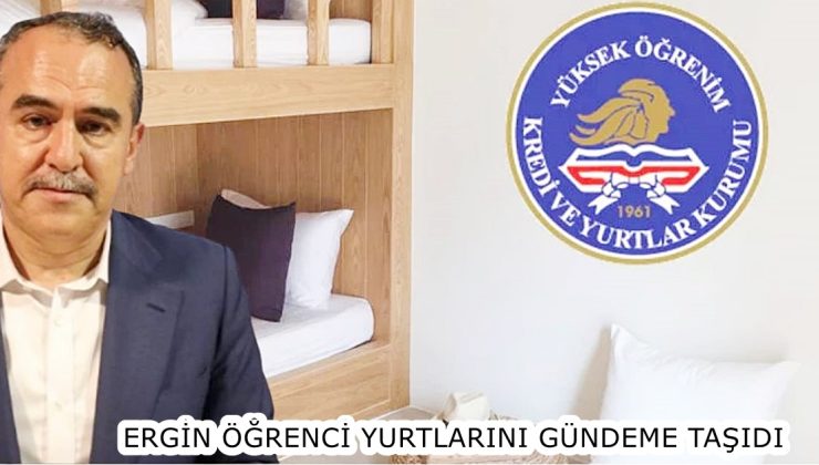 ERGİN ÖĞRENCİ YURTLARINI GÜNDEME TAŞIDI