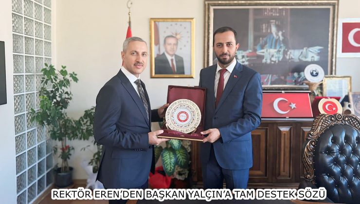 REKTÖR EREN’DEN BAŞKAN YALÇIN’A TAM DESTEK SÖZÜ