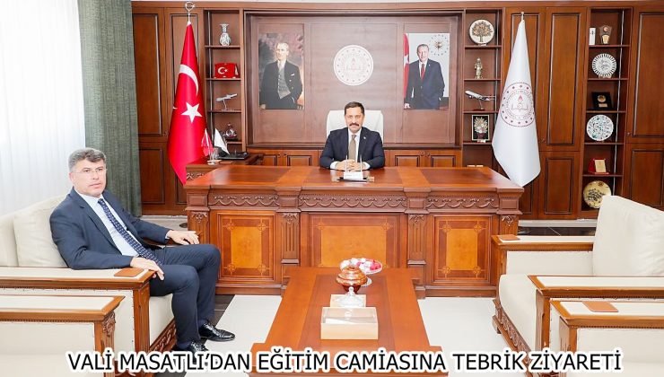 VALİ MASATLI’DAN EĞİTİM CAMİASINA TEBRİK ZİYARETİ