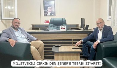 MİLLETVEKİLİ ÇİRKİN’DEN ŞENER’E TEBRİK ZİYARETİ