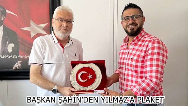 BAŞKAN ŞAHİN’DEN YILMAZ’A PLAKET