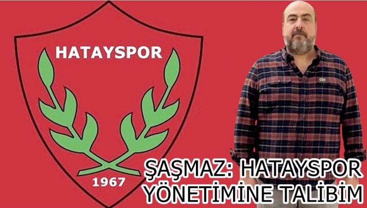 ŞAŞMAZ: HATAYSPOR YÖNETİMİNE TALİBİM