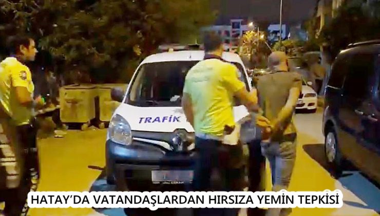 HATAY’DA VATANDAŞLARDAN HIRSIZA YEMİN TEPKİSİ