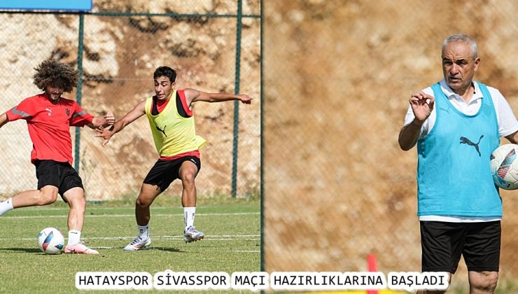 HATAYSPOR SİVASSPOR MAÇI HAZIRLIKLARINA BAŞLADI