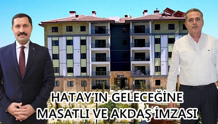 HATAY’IN GELECEĞİNE MASATLI VE AKDAŞ İMZASI