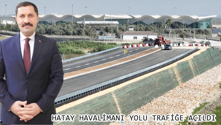 HATAY HAVALİMANI YOLU TRAFİĞE AÇILDI