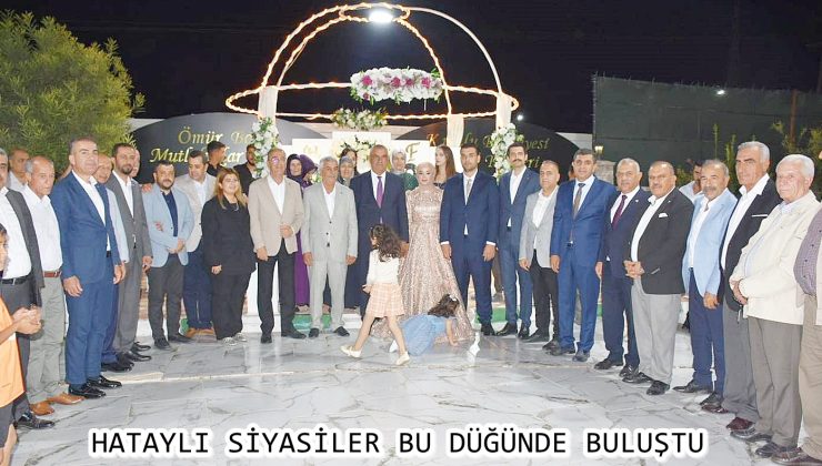 HATAYLI SİYASİLER BU DÜĞÜNDE BULUŞTU