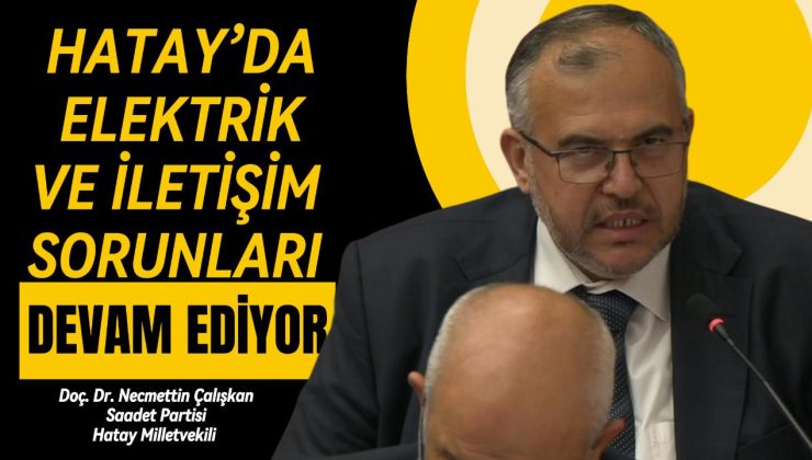 ÇALIŞKAN: DEPREMZEDELERİN ELEKTRİK VE İLETİŞİM SORUNLARI ÇÖZÜLMELİ!