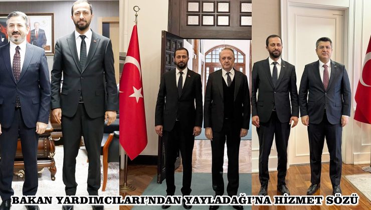 BAKAN YARDIMCILARI’NDAN YAYLADAĞI’NA HİZMET SÖZÜ