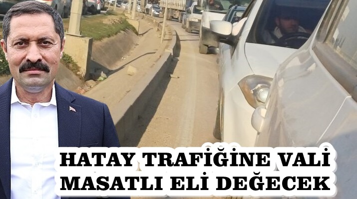 HATAY TRAFİĞİNE VALİ MASATLI ELİ DEĞECEK