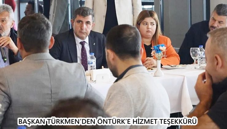 BAŞKAN TÜRKMEN’DEN ÖNTÜRK’E HİZMET TEŞEKKÜRÜ