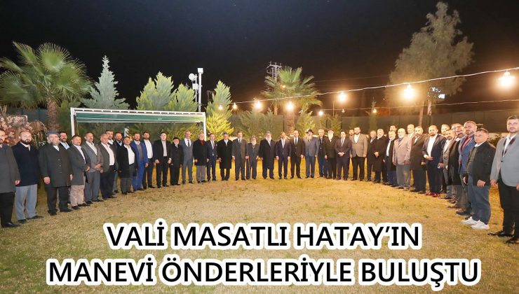 VALİ MASATLI HATAY’IN MANEVİ ÖNDERLERİYLE BULUŞTU