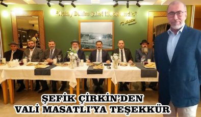 ŞEFİK ÇİRKİN’DEN VALİ MASATLI’YA TEŞEKKÜR