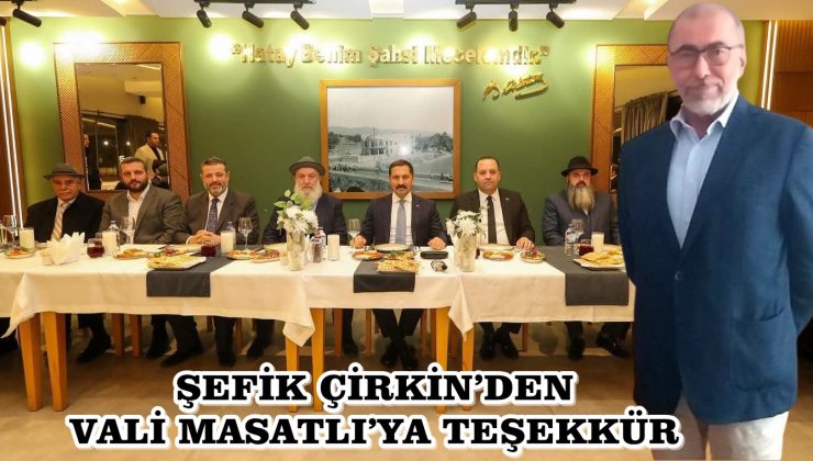 ŞEFİK ÇİRKİN’DEN VALİ MASATLI’YA TEŞEKKÜR