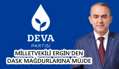 MİLLETVEKİLİ ERGİN’DEN DASK MAĞDURLARINA MÜJDE